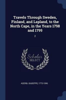 Travels Through Sweden, Finland, and Lapland, to the North Cape, in the Years 1798 and 1799: 2 - Giuseppe Acerbi - cover