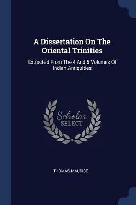 A Dissertation on the Oriental Trinities: Extracted from the 4 and 5 Volumes of Indian Antiquities - Thomas Maurice - cover