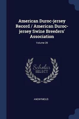 American Duroc-Jersey Record / American Duroc-Jersey Swine Breeders' Association; Volume 28 - Anonymous - cover