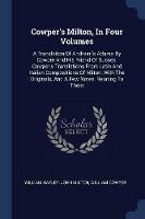 Cowper's Milton, in Four Volumes: A Translation of Andreini's Adamo by Cowper and His Friend of Sussex. Cowper's Translations from Latin and Italian Compositions of Milton, with the Originals, and a Few Notes, Relating to Them - William Hayley,John Milton,William Cowper - cover