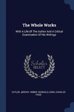 The Whole Works: With a Life of the Author and a Critical Examination of His Writings
