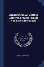 Erinnerungen an Goethes Ulrike Und an Die Familie Von Levetzkow-Rauch