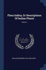 Flora Indica, or Descriptions of Indian Plants; Volume 1