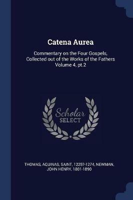 Catena Aurea: Commentary on the Four Gospels, Collected Out of the Works of the Fathers Volume 4, Pt.2 - cover