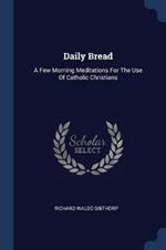 Daily Bread: A Few Morning Meditations for the Use of Catholic Christians