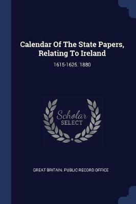 Calendar of the State Papers, Relating to Ireland: 1615-1625. 1880 - cover