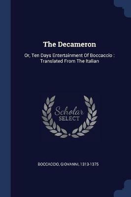 The Decameron: Or, Ten Days Entertainment of Boccaccio: Translated from the Italian - Boccaccio Giovanni 1313-1375 - cover