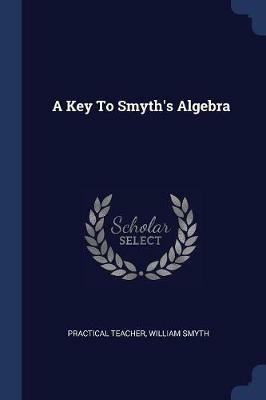 A Key to Smyth's Algebra - Practical Teacher,William Smyth - cover