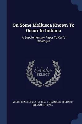 On Some Mollusca Known to Occur in Indiana: A Supplementary Paper to Call's Catalogue - Willis Stanley Blatchley - cover