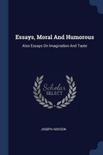 Essays, Moral and Humorous: Also Essays on Imagination and Taste