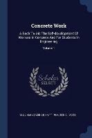 Concrete Work: A Book to Aid the Self-Development of Workers in Concrete and for Students in Engineering; Volume 1