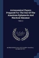 Astronomical Papers Prepared for the Use of the American Ephemeris and Nautical Almanac; Volume 6 - cover
