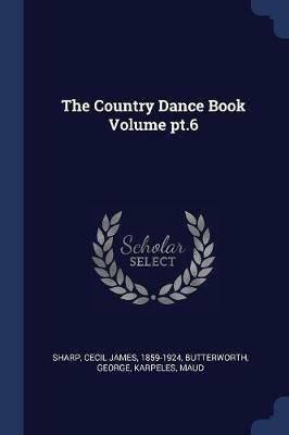 The Country Dance Book Volume PT.6 - Butterworth George,Karpeles Maud - cover