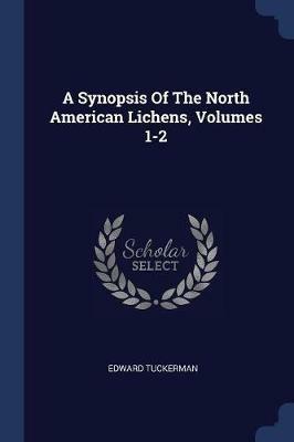 A Synopsis of the North American Lichens, Volumes 1-2 - Edward Tuckerman - cover