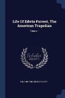 Life of Edwin Forrest, the American Tragedian; Volume 1