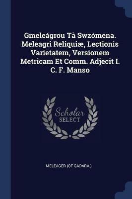Gmele grou T  Swz mena. Meleagri Reliqui , Lectionis Varietatem, Versionem Metricam Et Comm. Adjecit I. C. F. Manso - Meleager (of Gadara ) - cover