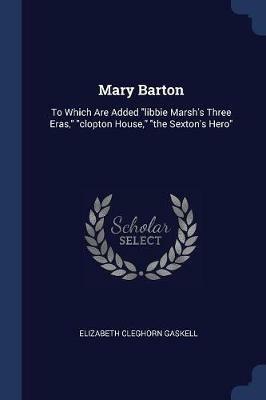 Mary Barton: To Which Are Added Libbie Marsh's Three Eras, Clopton House, the Sexton's Hero - Elizabeth Cleghorn Gaskell - cover