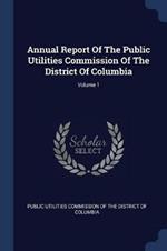 Annual Report of the Public Utilities Commission of the District of Columbia; Volume 1