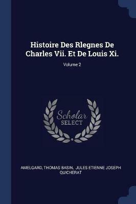 Histoire Des Rlegnes de Charles VII. Et de Louis XI.; Volume 2 - Thomas Basin - cover