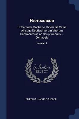 Hierozoicon: Ex Samuele Bocharto, Itinerariis Variis Aliisque Doctissimorum Virorum Commentariis AC Scriptiunculis ... Compositi; Volume 1 - Friedrich Jacob Schoder - cover