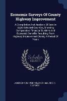 Economic Surveys of County Highway Improvement: A Compilation and Analysis of Data in Eight Selected Counties, Showing Comparative Financial Burdens and Economic Benefits Resulting from Highway Improvement During a Period of Years