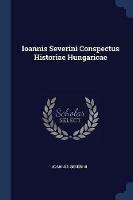Ioannis Severini Conspectus Historiae Hungaricae - Joannes Severini - cover