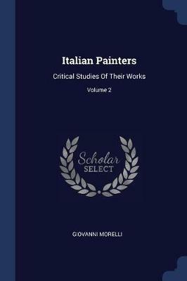 Italian Painters: Critical Studies of Their Works; Volume 2 - Giovanni Morelli - cover