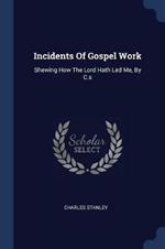 Incidents of Gospel Work: Shewing How the Lord Hath Led Me, by C.S