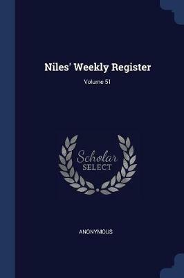 Niles' Weekly Register; Volume 51 - Anonymous - cover