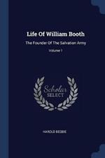Life of William Booth: The Founder of the Salvation Army; Volume 1