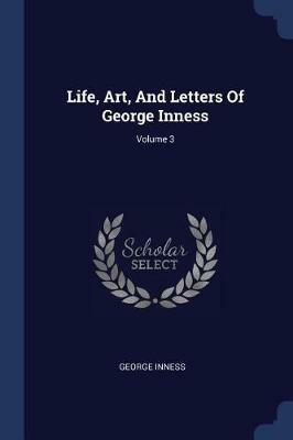 Life, Art, and Letters of George Inness; Volume 3 - George Inness - cover