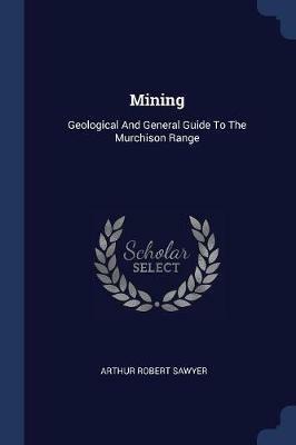 Mining: Geological and General Guide to the Murchison Range - Arthur Robert Sawyer - cover