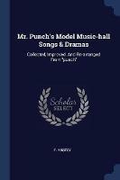 Mr. Punch's Model Music-Hall Songs & Dramas: Collected, Improved, and Re-Arranged from Punch - F Anstey - cover