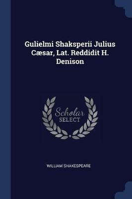 Gulielmi Shaksperii Julius Caesar, Lat. Reddidit H. Denison - William Shakespeare - cover