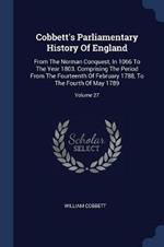 Cobbett's Parliamentary History of England: From the Norman Conquest, in 1066 to the Year 1803. Comprising the Period from the Fourteenth of February 1788, to the Fourth of May 1789; Volume 27