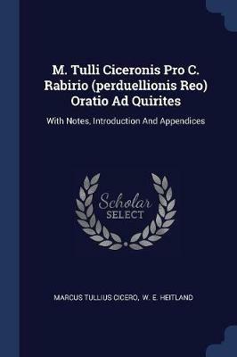 M. Tulli Ciceronis Pro C. Rabirio (Perduellionis Reo) Oratio Ad Quirites: With Notes, Introduction and Appendices - Marcus Tullius Cicero - cover