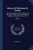History of the House of Austria: From the Foundation of the Monarchy by Rhodolph of Hapsburgh, to the Death of Leopold, the Second: 1218 to 1792; Volume 3