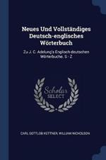 Neues Und Vollstandiges Deutsch-Englisches Woerterbuch: Zu J. C. Adelung's Englisch-Deutschen Woerterbuche. S - Z