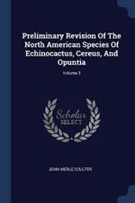 Preliminary Revision of the North American Species of Echinocactus, Cereus, and Opuntia; Volume 3