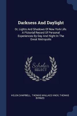 Darkness and Daylight: Or, Lights and Shadows of New York Life. a Pictorial Record of Personal Experiences by Day and Night in the Great Metropolis - Helen Campbell,Thomas Byrnes - cover