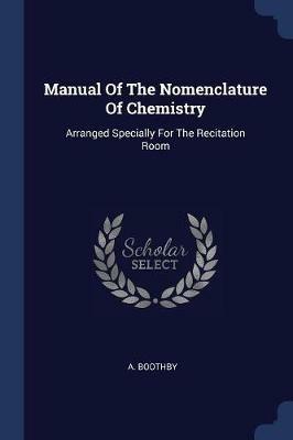 Manual of the Nomenclature of Chemistry: Arranged Specially for the Recitation Room - A Boothby - cover