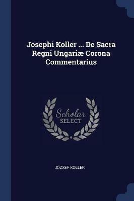 Josephi Koller ... de Sacra Regni Ungariae Corona Commentarius - Jozsef Koller - cover