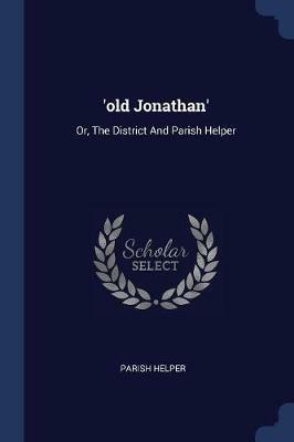 'old Jonathan': Or, the District and Parish Helper - Parish Helper - cover