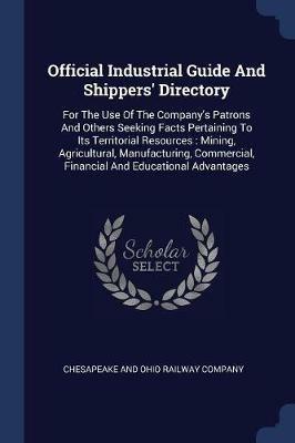 Official Industrial Guide and Shippers' Directory: For the Use of the Company's Patrons and Others Seeking Facts Pertaining to Its Territorial Resources: Mining, Agricultural, Manufacturing, Commercial, Financial and Educational Advantages - cover