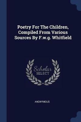Poetry for the Children, Compiled from Various Sources by F.W.G. Whitfield - Anonymous - cover