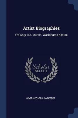 Artist Biographies: Fra Angelico. Murillo. Washington Allston - Moses Foster Sweetser - cover