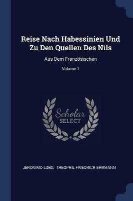 Reise Nach Habessinien Und Zu Den Quellen Des Nils: Aus Dem Franz sischen; Volume 1 - Jeronimo Lobo - cover