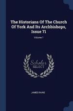 The Historians of the Church of York and Its Archbishops, Issue 71; Volume 1