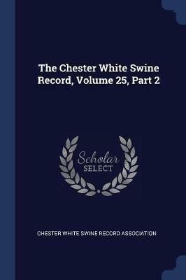 The Chester White Swine Record, Volume 25, Part 2 - cover