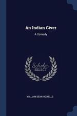 An Indian Giver: A Comedy